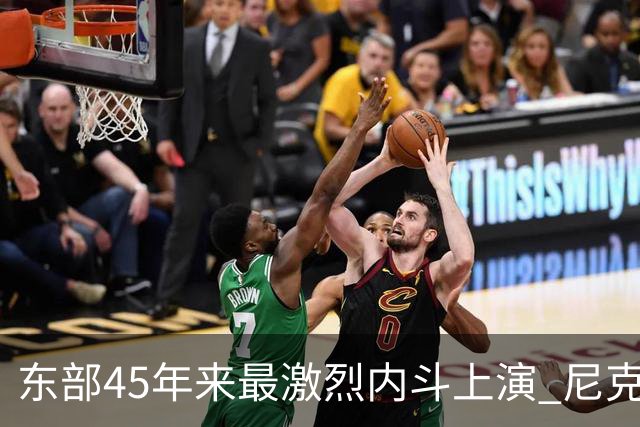 东部45年来最激烈内斗上演 尼克斯想卫冕难如登天？